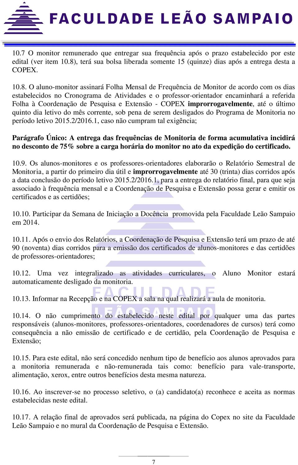 O aluno-monitor assinará Folha Mensal de Frequência de Monitor de acordo com os dias estabelecidos no Cronograma de Atividades e o professor-orientador encaminhará a referida Folha à Coordenação de