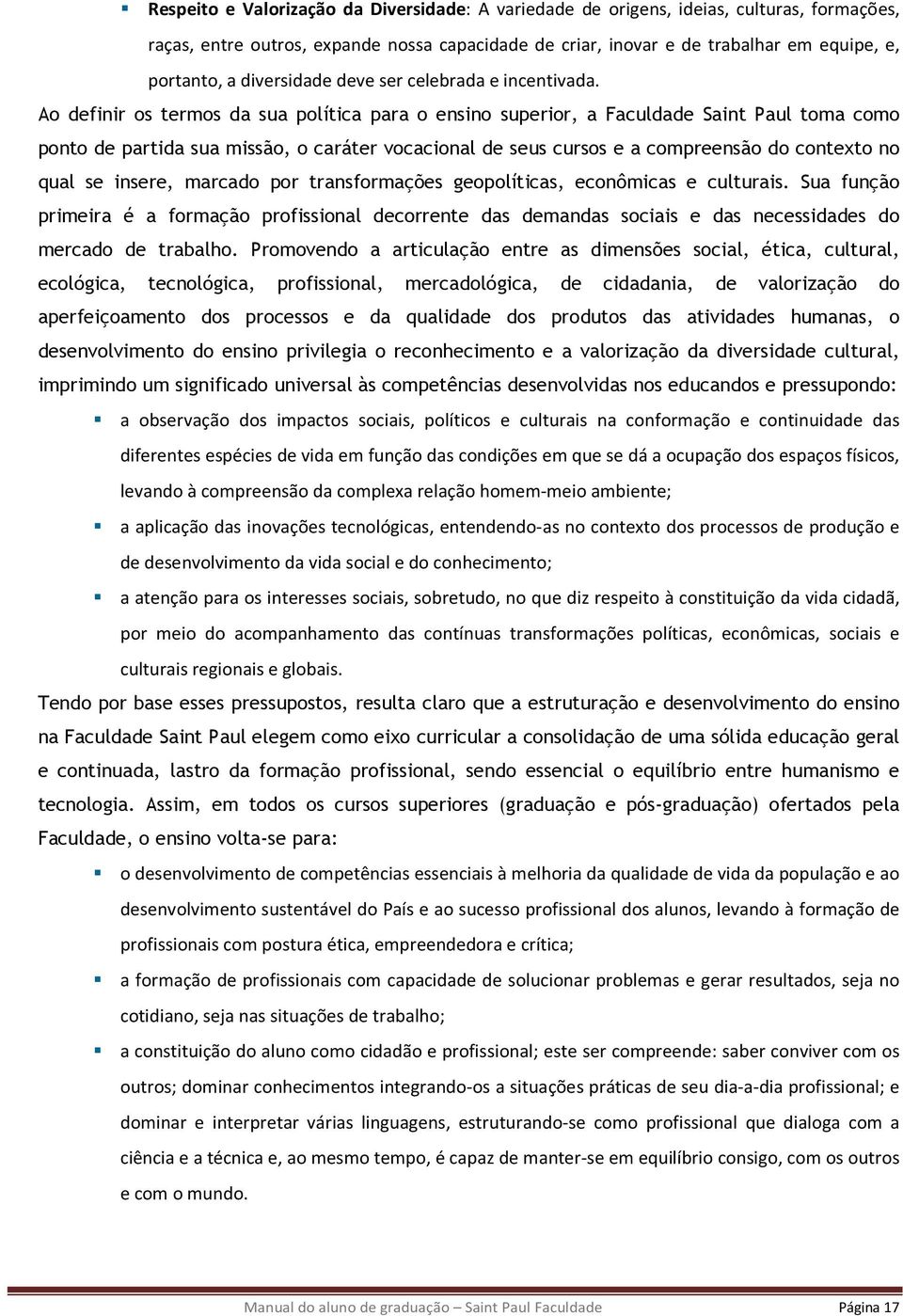 Ao definir os termos da sua política para o ensino superior, a Faculdade Saint Paul toma como ponto de partida sua missão, o caráter vocacional de seus cursos e a compreensão do contexto no qual se