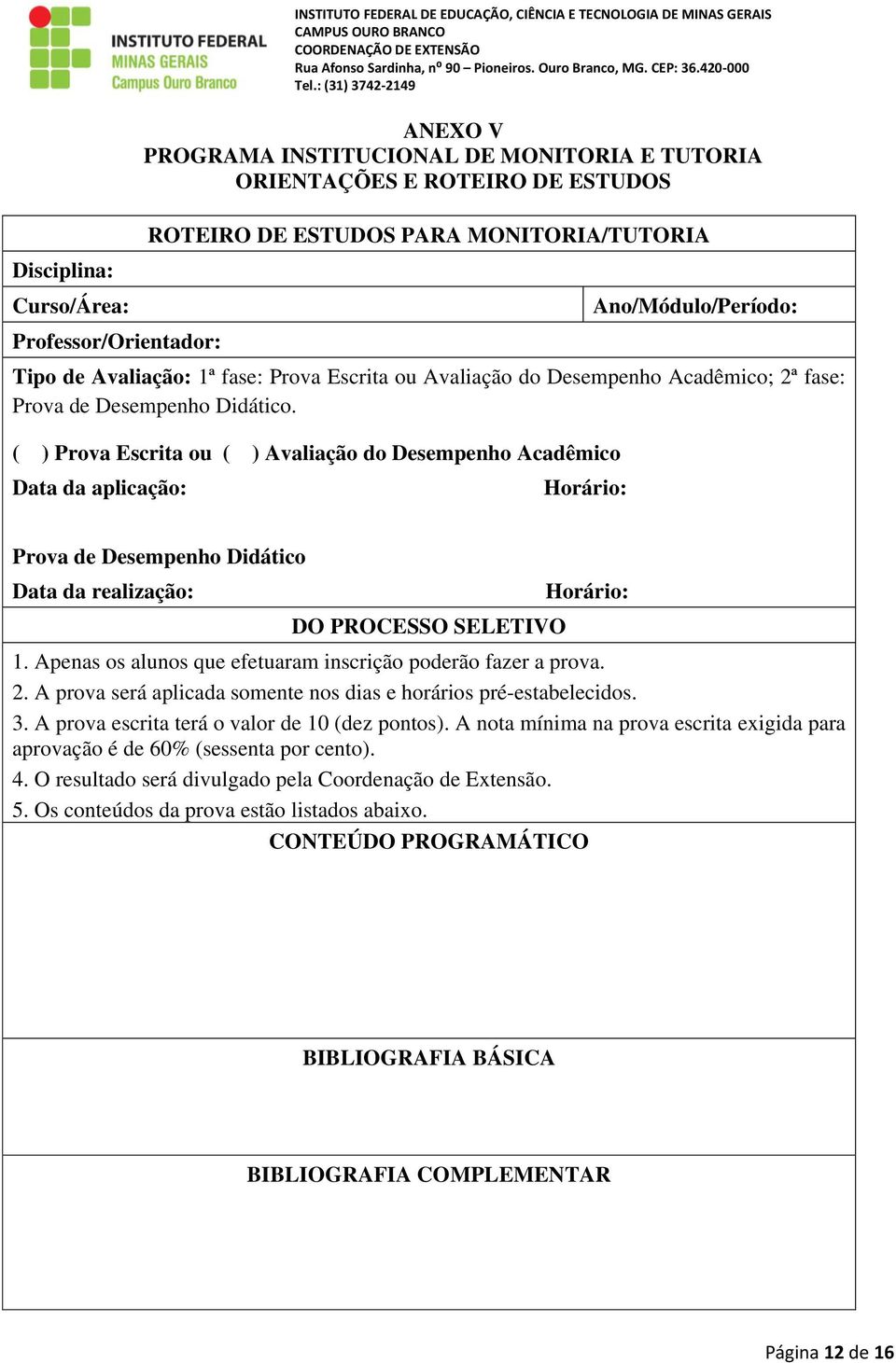 ( ) Prova Escrita ou ( ) Avaliação do Desempenho Acadêmico Data da aplicação: Horário: Prova de Desempenho Didático Data da realização: DO PROCESSO SELETIVO Horário: 1.