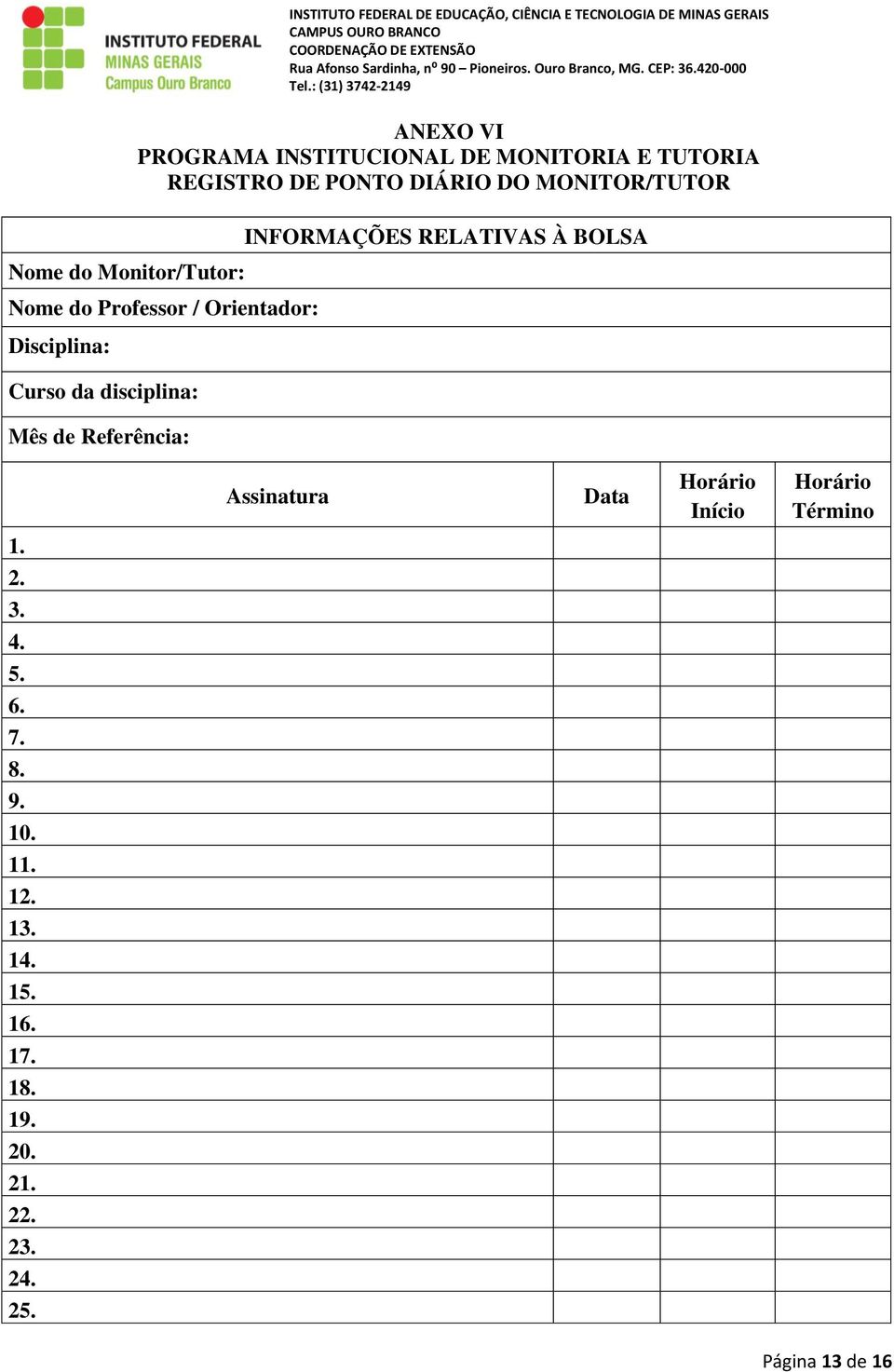 INFORMAÇÕES RELATIVAS À BOLSA Assinatura Data Horário Início Horário Término 1. 2. 3.