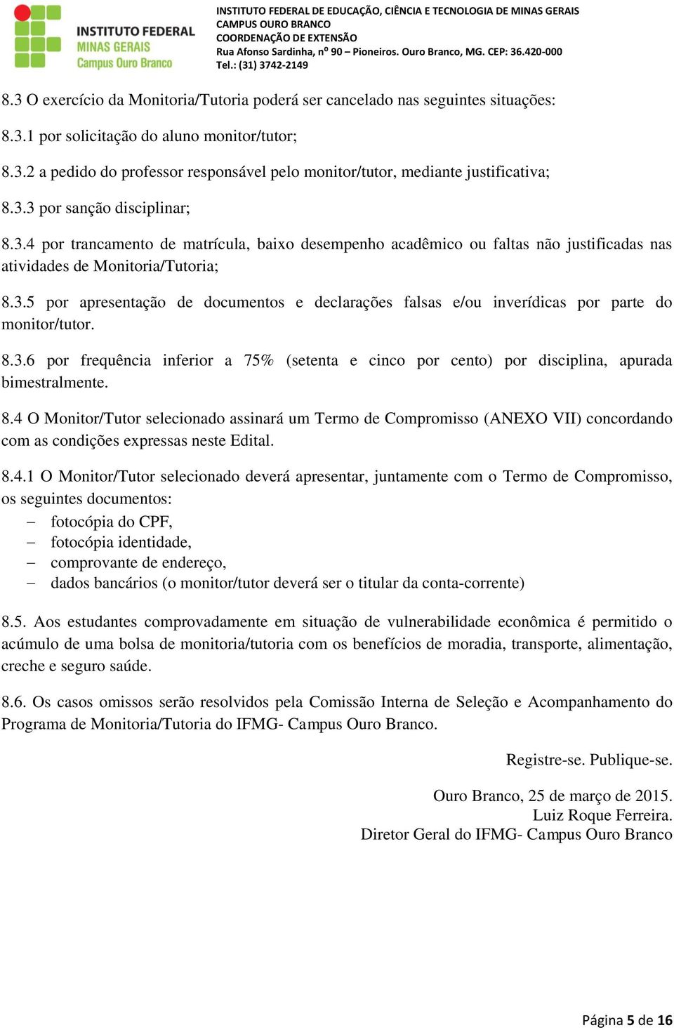 8.3.6 por frequência inferior a 75% (setenta e cinco por cento) por disciplina, apurada bimestralmente. 8.