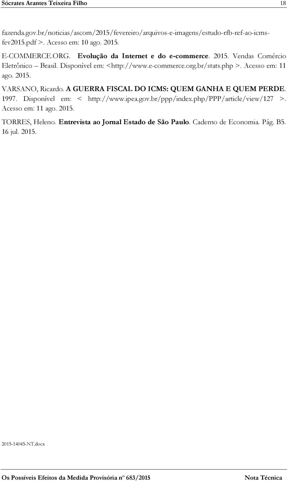 Acesso em: 11 ago. 2015. VARSANO, Ricardo. A GUERRA FISCAL DO ICMS: QUEM GANHA E QUEM PERDE. 1997. Disponível em: < http://www.ipea.gov.br/ppp/index.