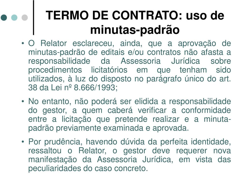 666/1993; No entanto, não poderá ser elidida a responsabilidade do gestor, a quem caberá verificar a conformidade entre a licitação que pretende realizar e a minutapadrão