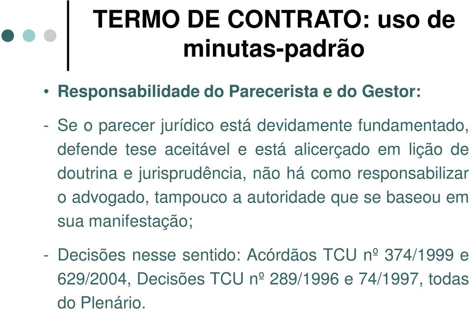 jurisprudência, não há como responsabilizar o advogado, tampouco a autoridade que se baseou em sua