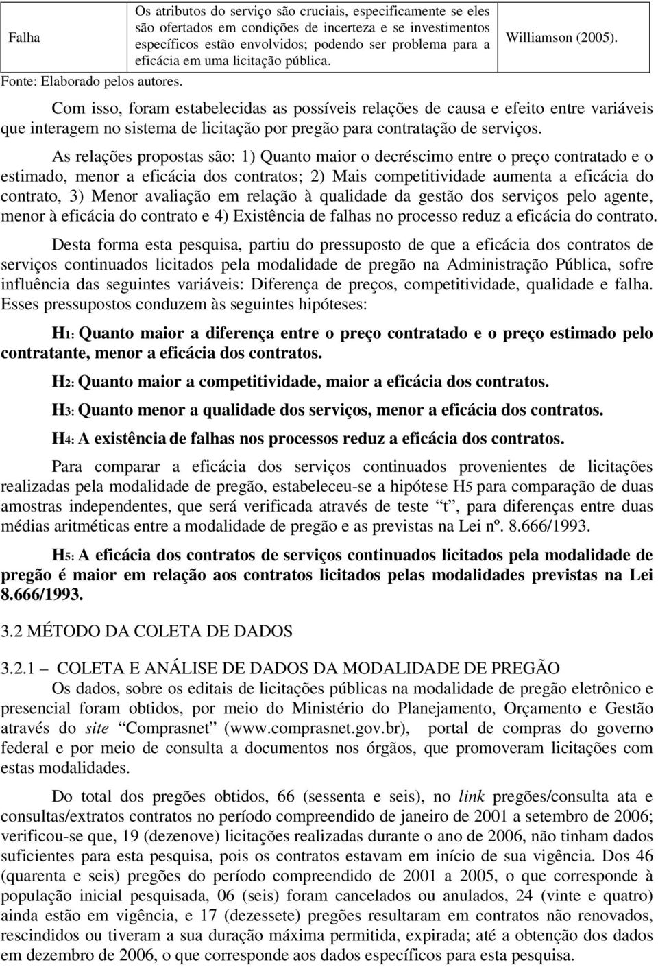 Com isso, foram estabelecidas as possíveis relações de causa e efeito entre variáveis que interagem no sistema de licitação por pregão para contratação de serviços.