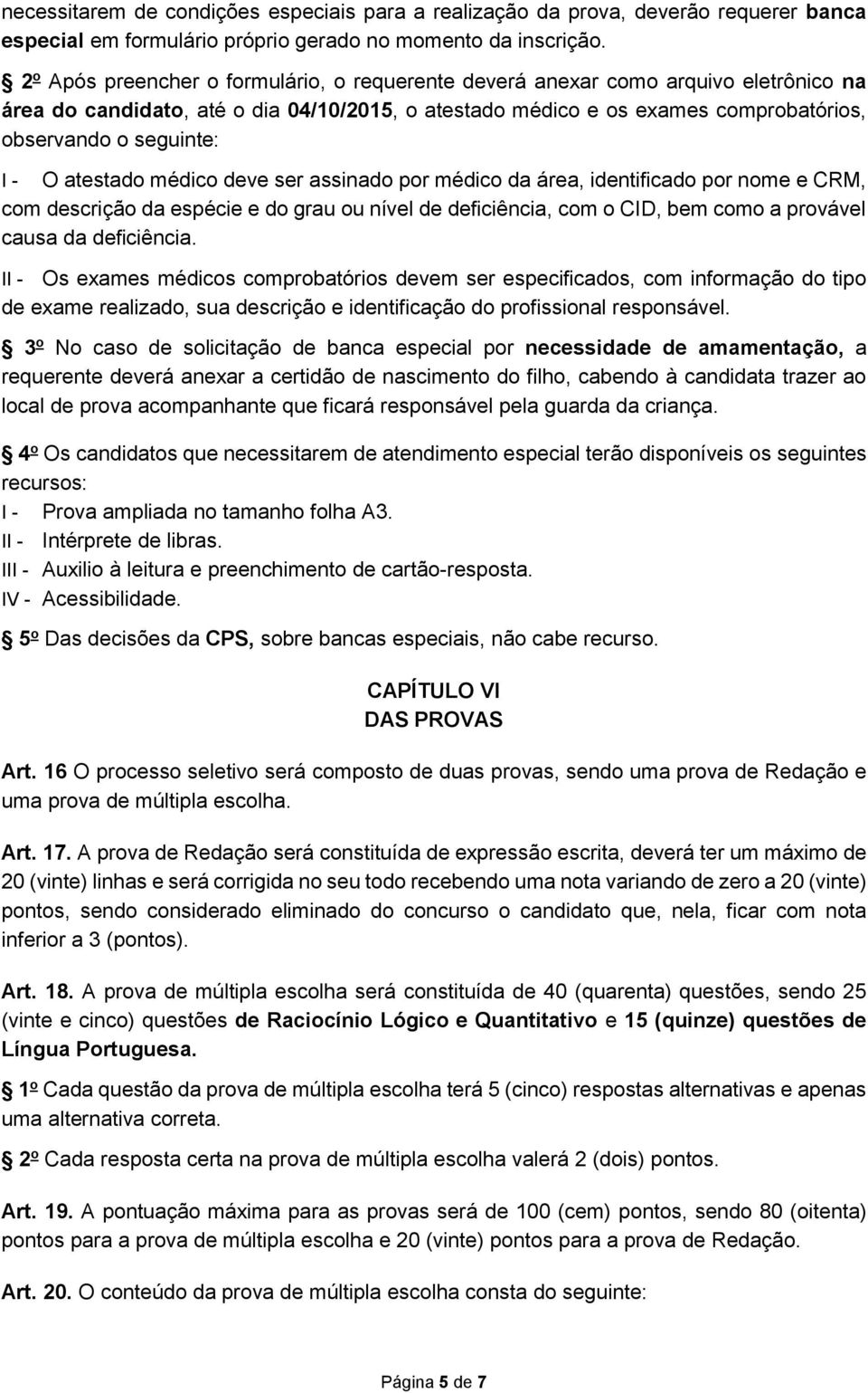 - O atestado médico deve ser assinado por médico da área, identificado por nome e CRM, com descrição da espécie e do grau ou nível de deficiência, com o CID, bem como a provável causa da deficiência.