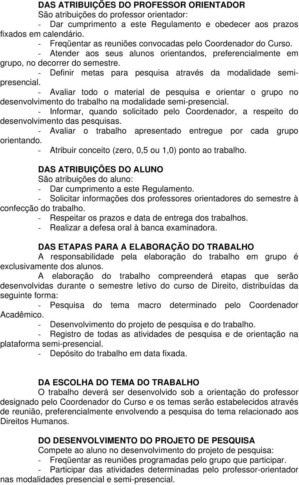 - Definir metas para pesquisa através da modalidade semipresencial. - Avaliar todo o material de pesquisa e orientar o grupo no desenvolvimento do trabalho na modalidade semi-presencial.