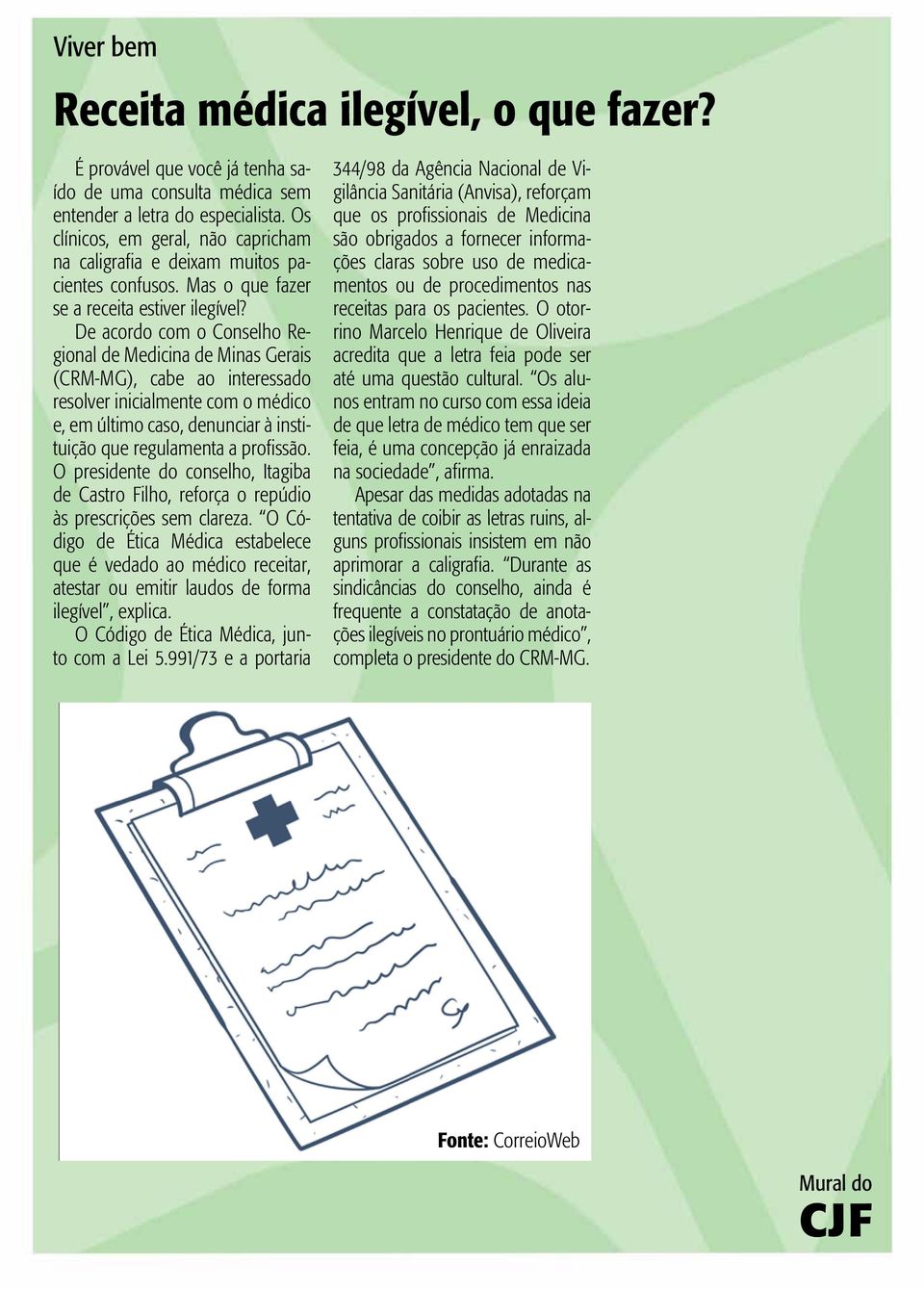 De acordo com o Conselho Regional de Medicina de Minas Gerais (CRM-MG), cabe ao interessado resolver inicialmente com o médico e, em último caso, denunciar à instituição que regulamenta a profissão.