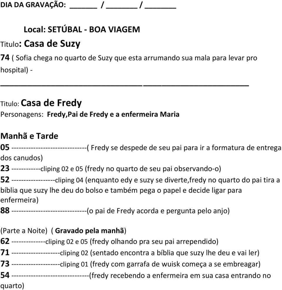 observando-o) 52 ------------------cliping 04 (enquanto edy e suzy se diverte,fredy no quarto do pai tira a bíblia que suzy lhe deu do bolso e também pega o papel e decide ligar para enfermeira) 88