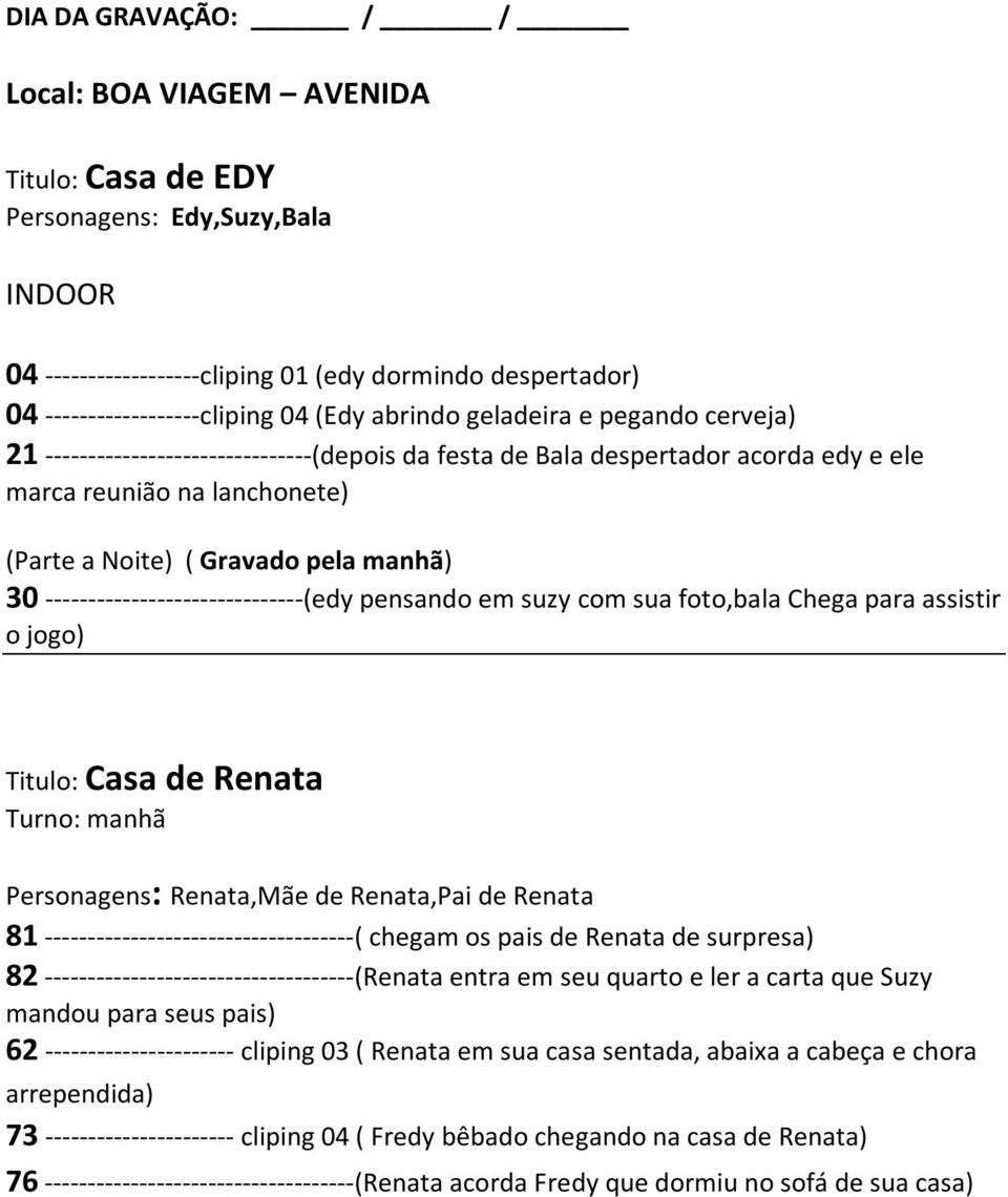 ------------------------------(edy pensando em suzy com sua foto,bala Chega para assistir o jogo) Titulo: Casa de Renata Turno: manhã Personagens: Renata,Mãe de Renata,Pai de Renata 81