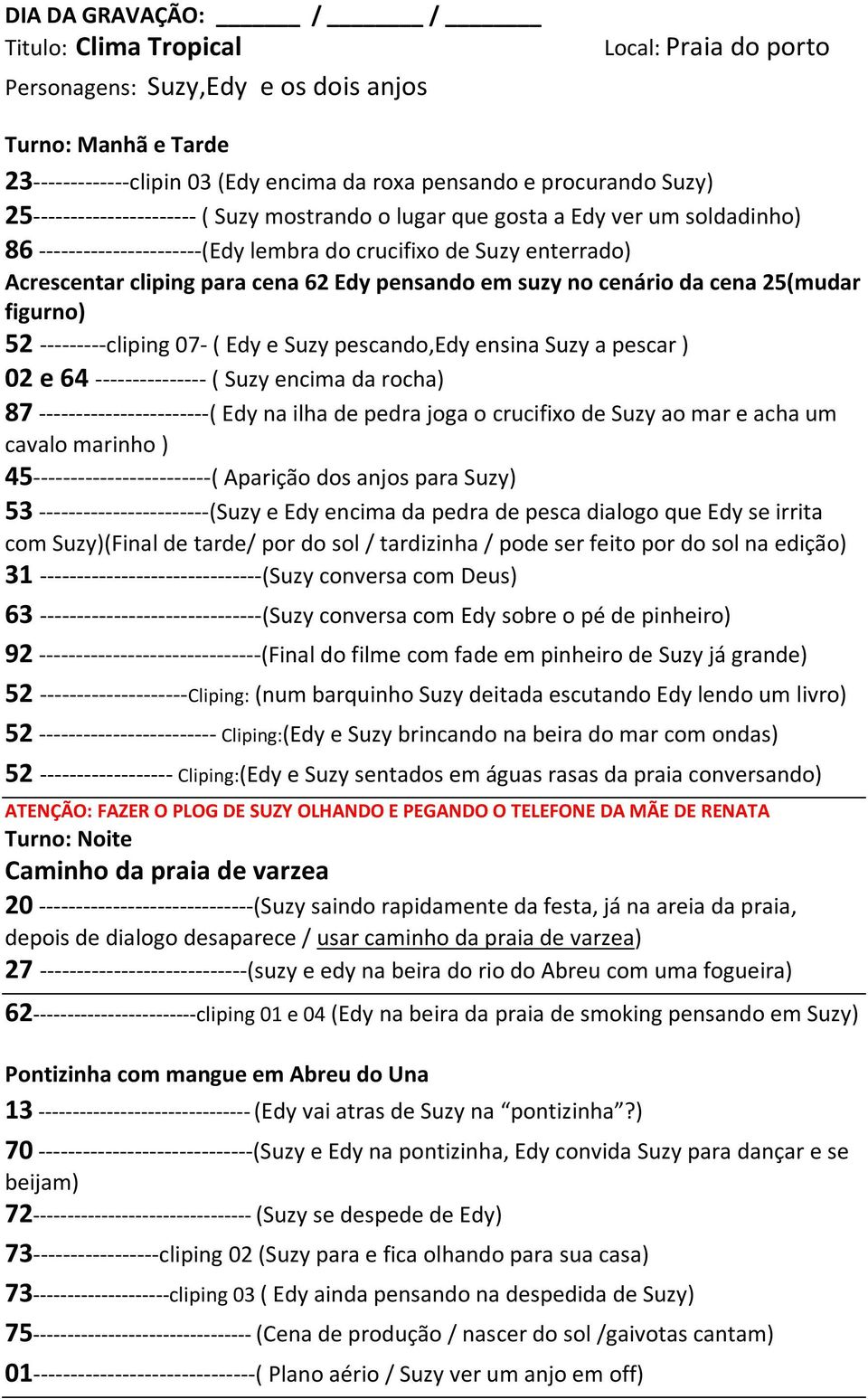 em suzy no cenário da cena 25(mudar figurno) 52 ---------cliping 07- ( Edy e Suzy pescando,edy ensina Suzy a pescar ) 02 e 64 --------------- ( Suzy encima da rocha) 87 -----------------------( Edy