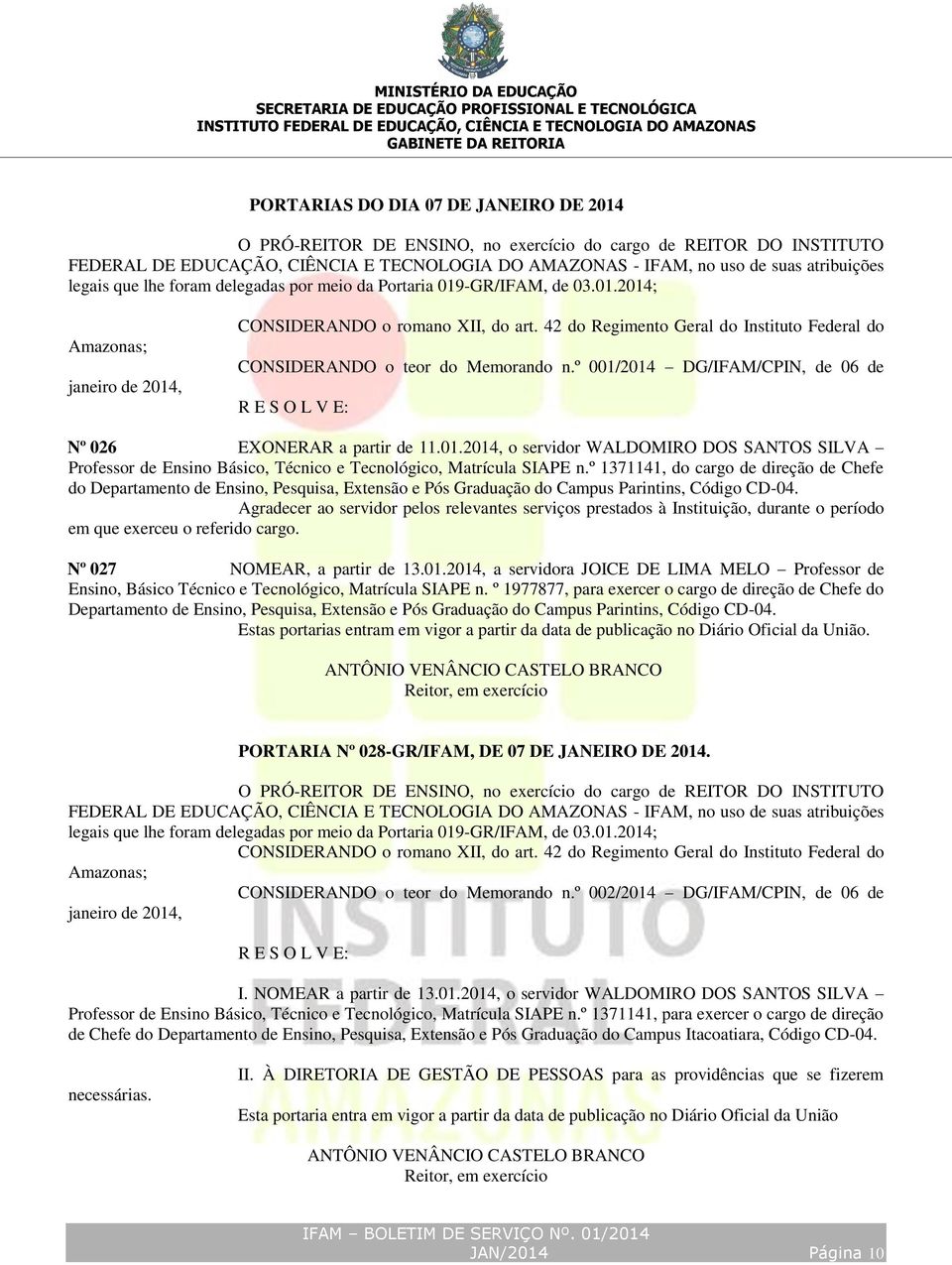 42 do Regimento Geral do Instituto Federal do CONSIDERANDO o teor do Memorando n.º 001/2014 DG/IFAM/CPIN, de 06 de Nº 026 EXONERAR a partir de 11.01.2014, o servidor WALDOMIRO DOS SANTOS SILVA Professor de Ensino Básico, Técnico e Tecnológico, Matrícula SIAPE n.