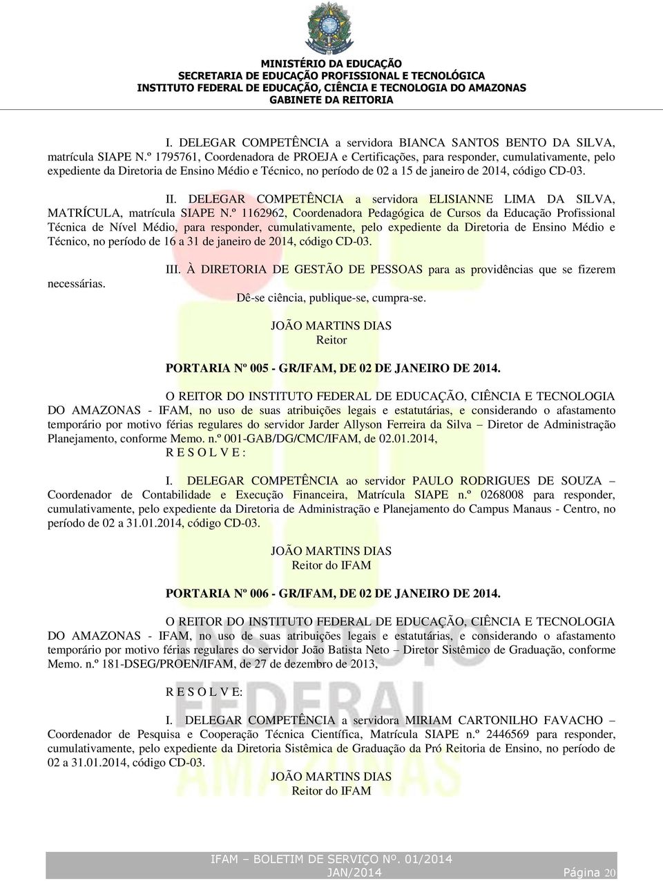 DELEGAR COMPETÊNCIA a servidora ELISIANNE LIMA DA SILVA, MATRÍCULA, matrícula SIAPE N.