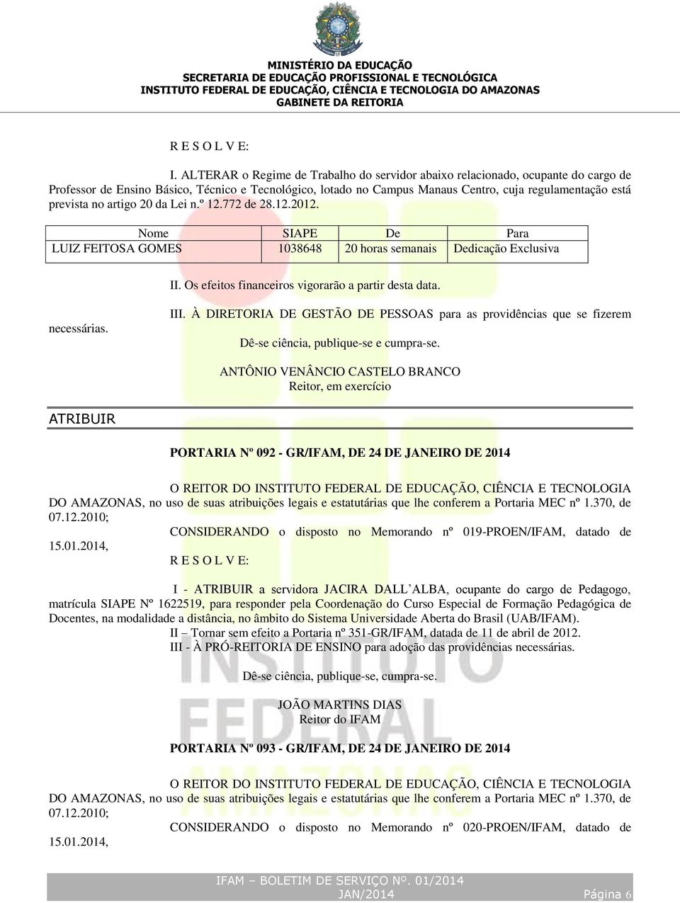 necessárias. III. À DIRETORIA DE GESTÃO DE PESSOAS para as providências que se fizerem Dê-se ciência, publique-se e cumpra-se.