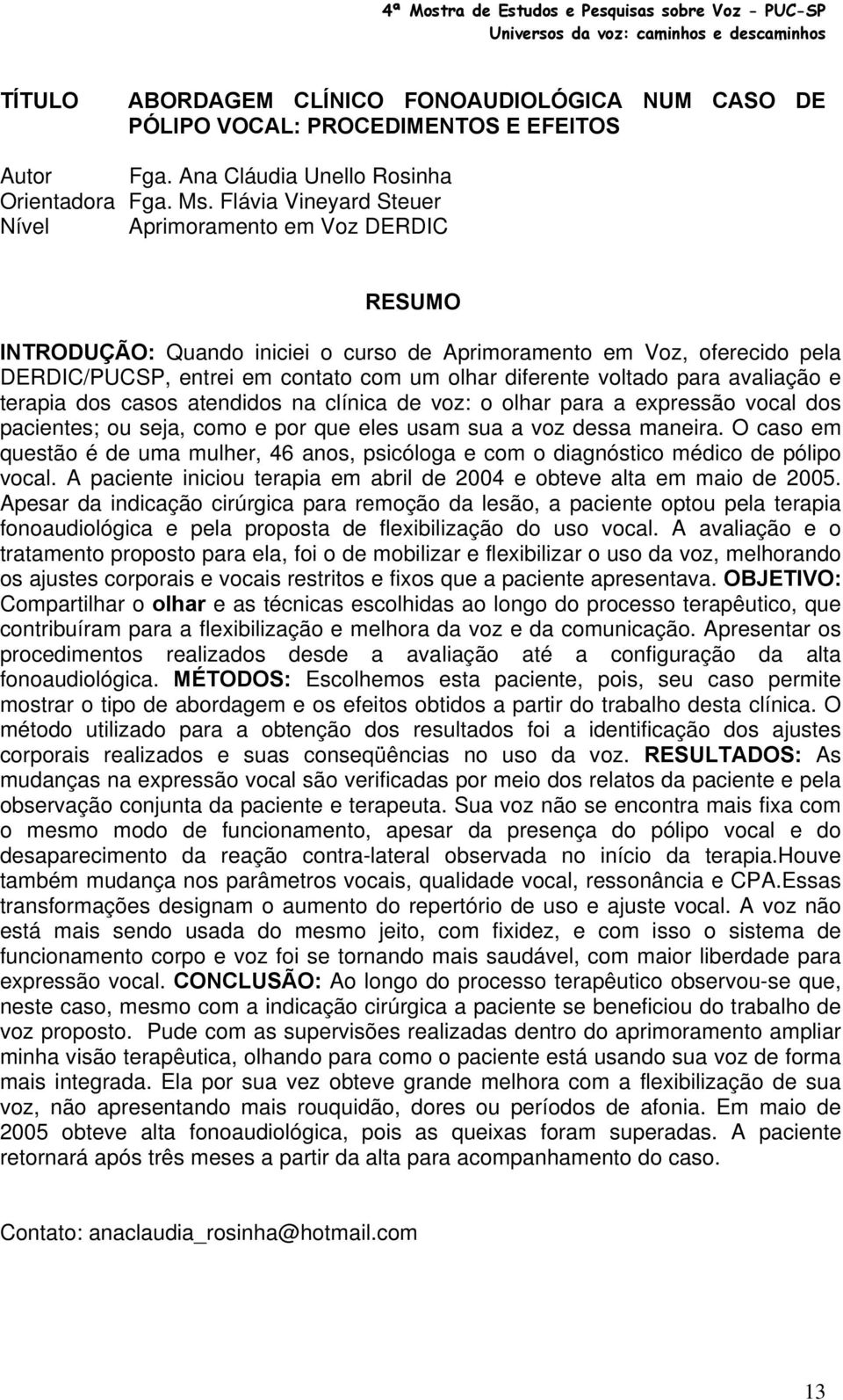 avaliação e terapia dos casos atendidos na clínica de voz: o olhar para a expressão vocal dos pacientes; ou seja, como e por que eles usam sua a voz dessa maneira.