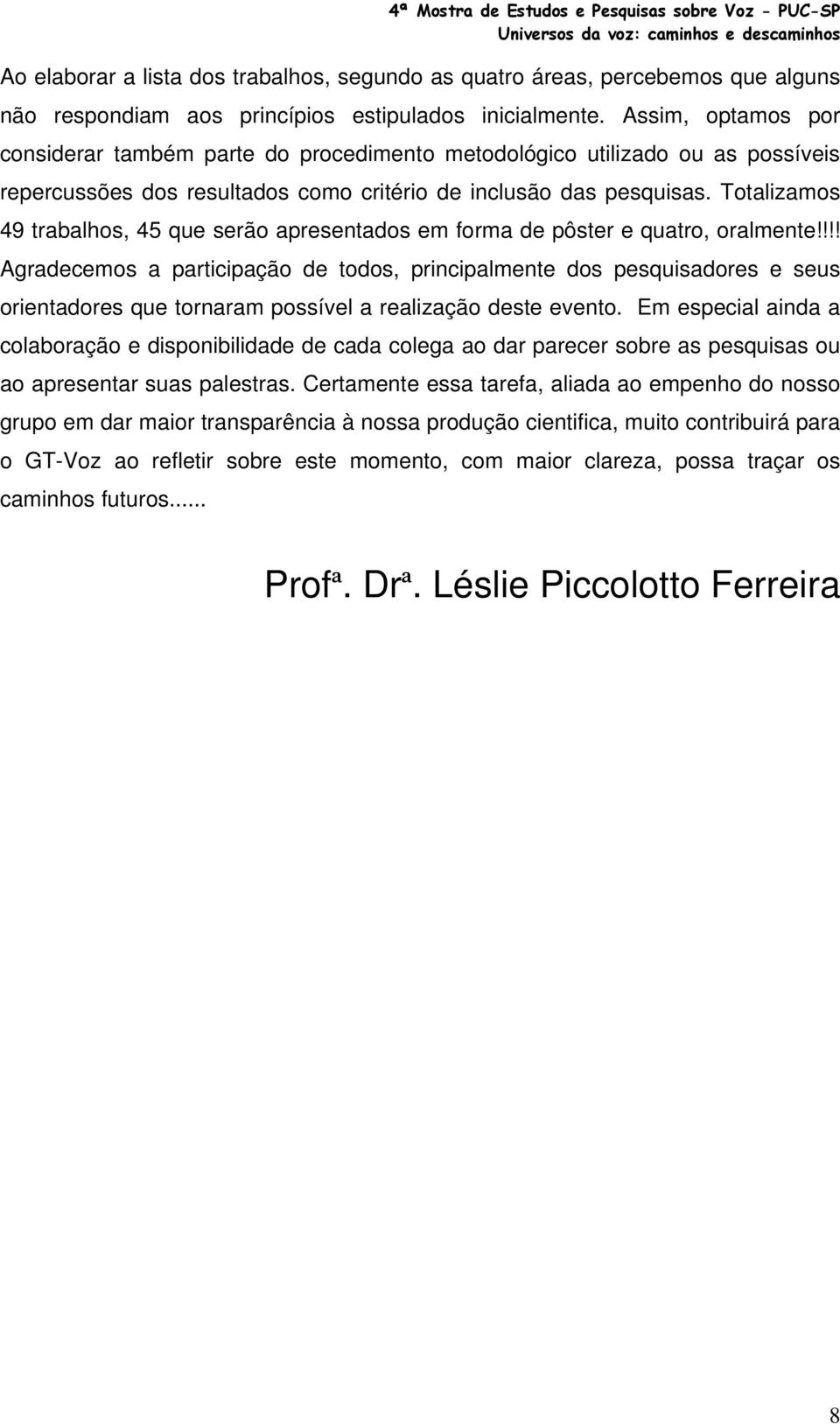 Totalizamos 49 trabalhos, 45 que serão apresentados em forma de pôster e quatro, oralmente!