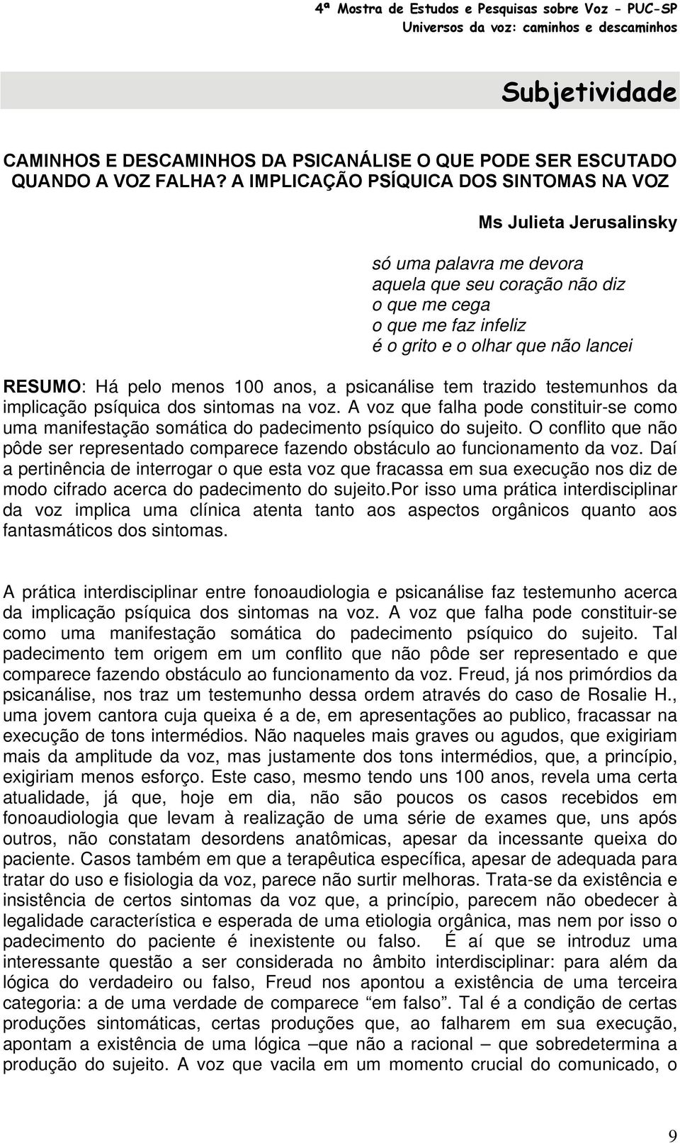 pelo menos 100 anos, a psicanálise tem trazido testemunhos da implicação psíquica dos sintomas na voz.