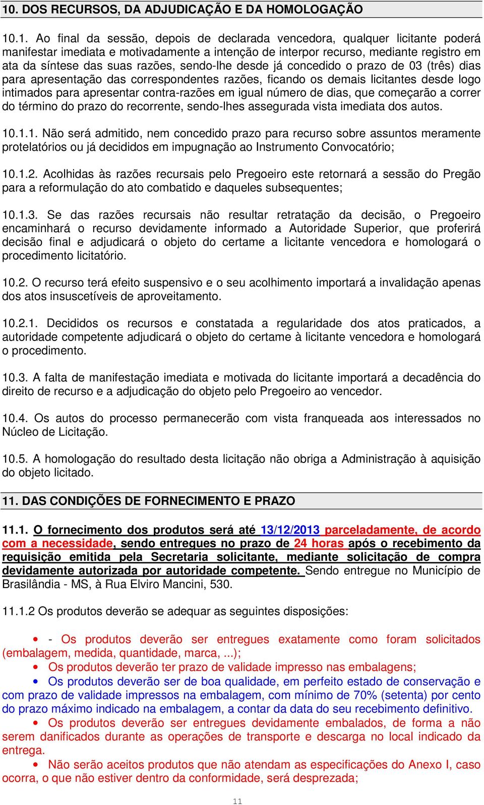 logo intimados para apresentar contra-razões em igual número de dias, que começarão a correr do término do prazo do recorrente, sendo-lhes assegurada vista imediata dos autos. 10