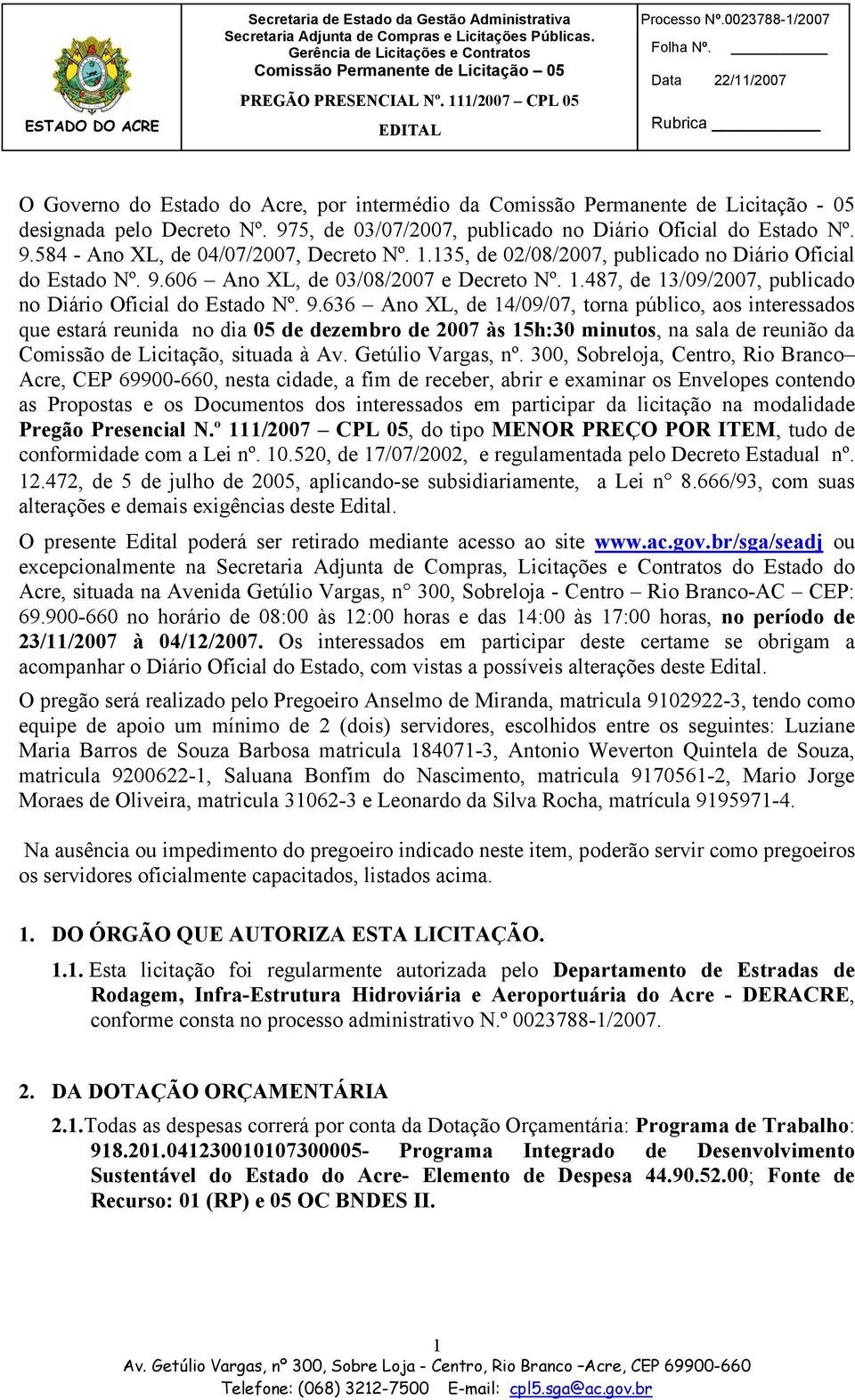 606 Ano XL, de 03/08/2007 e Decreto Nº. 1.487, de 13/09/2007, publicado no Diário Oficial do Estado Nº. 9.