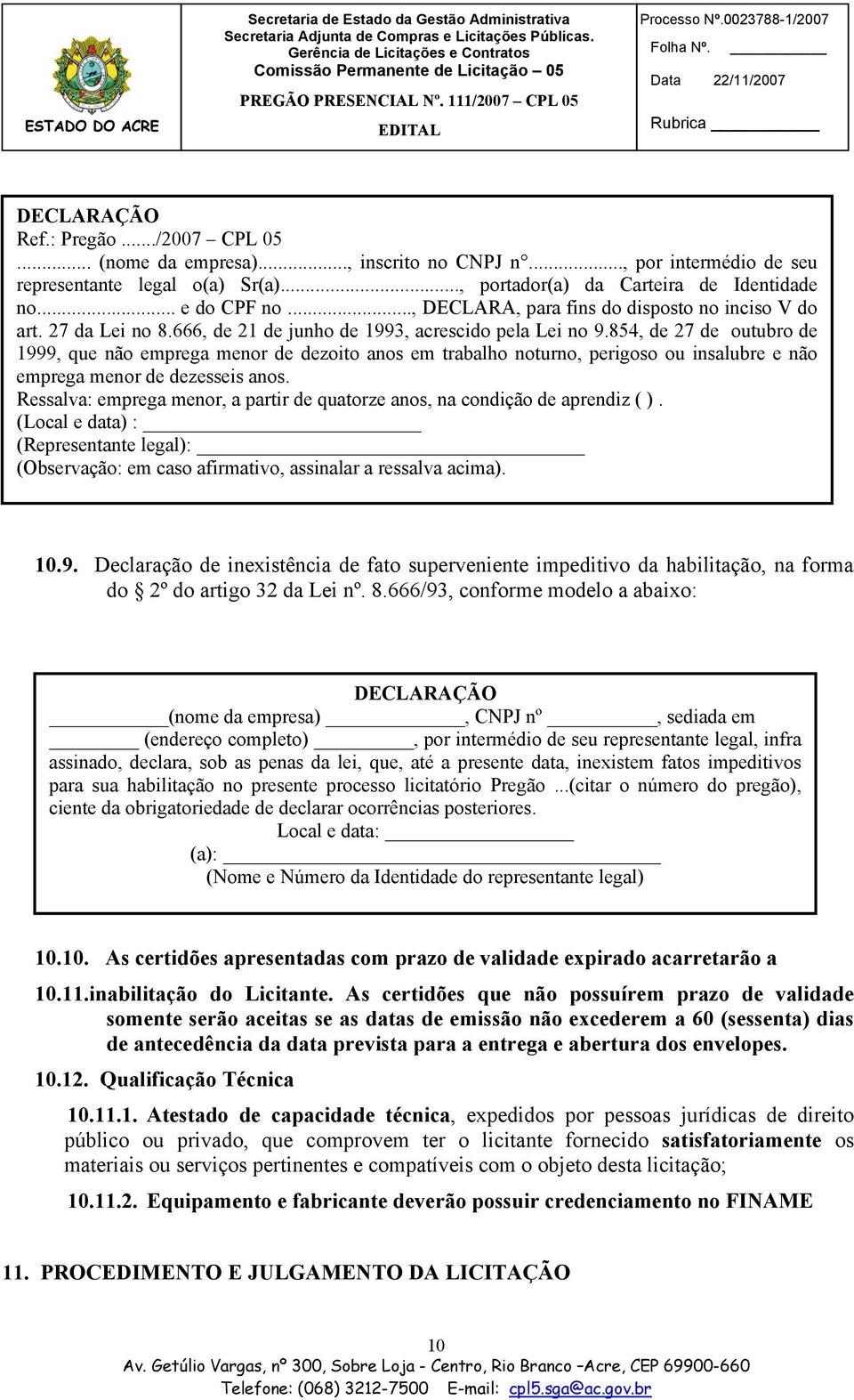 854, de 27 de outubro de 1999, que não emprega menor de dezoito anos em trabalho noturno, perigoso ou insalubre e não emprega menor de dezesseis anos.