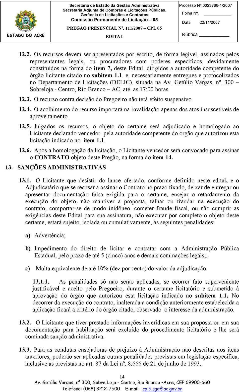 Getúlio Vargas, nº. 300 Sobreloja - Centro, Rio Branco AC, até as 17:00 horas. 12.3. O recurso contra decisão do Pregoeiro não terá efeito suspensivo. 12.4.