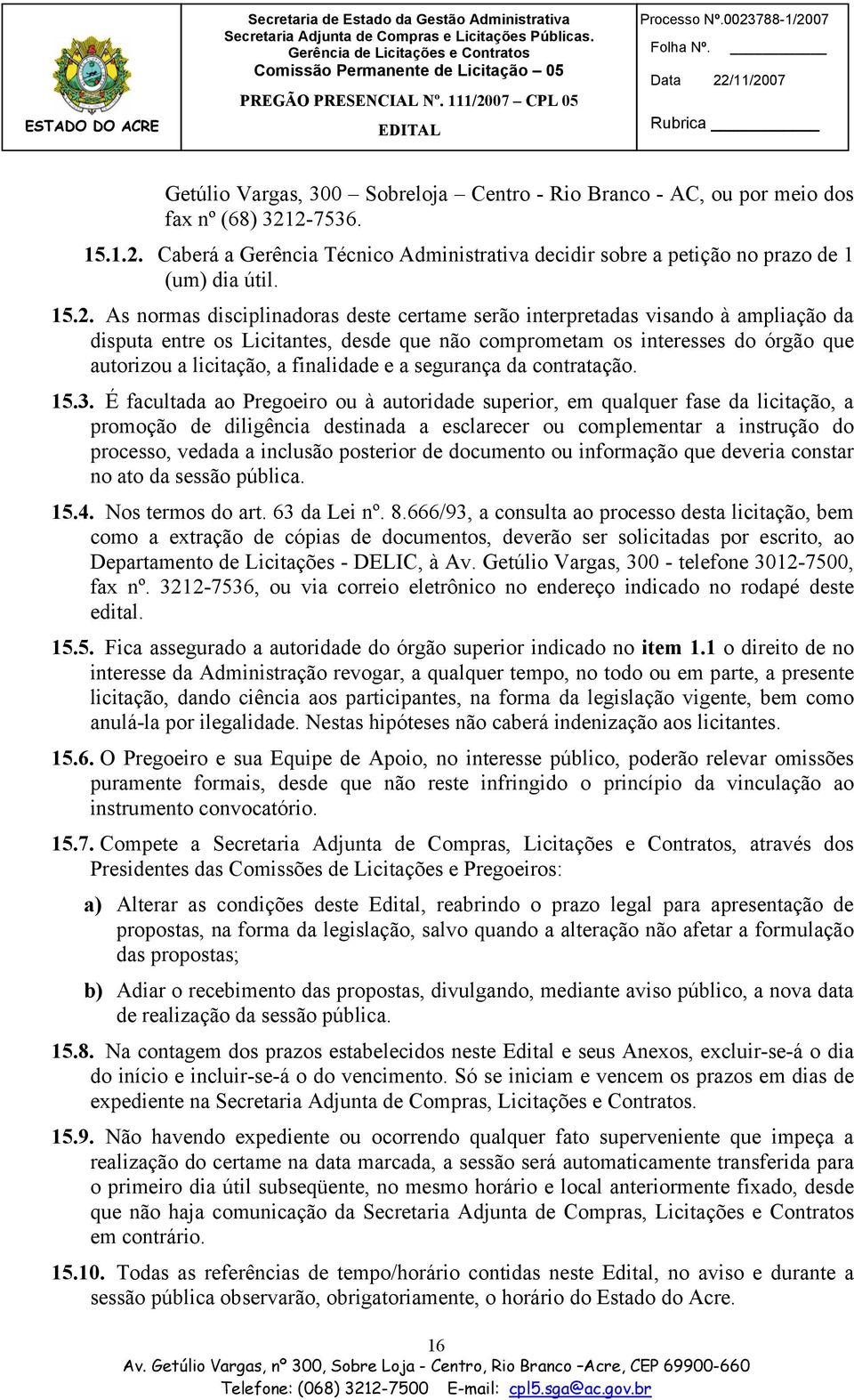 disputa entre os Licitantes, desde que não comprometam os interesses do órgão que autorizou a licitação, a finalidade e a segurança da contratação. 15.3.