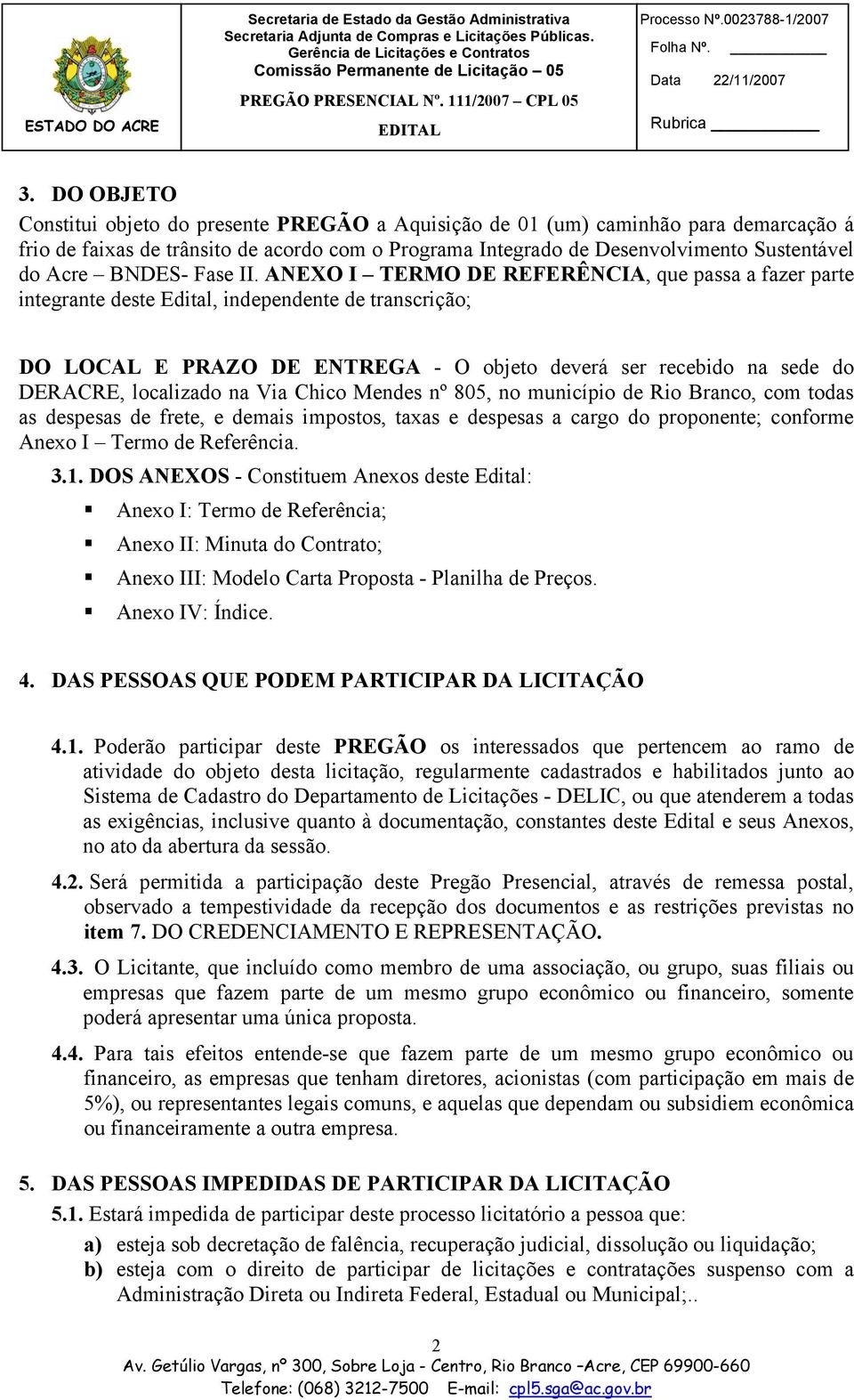 ANEXO I TERMO DE REFERÊNCIA, que passa a fazer parte integrante deste Edital, independente de transcrição; DO LOCAL E PRAZO DE ENTREGA - O objeto deverá ser recebido na sede do DERACRE, localizado na