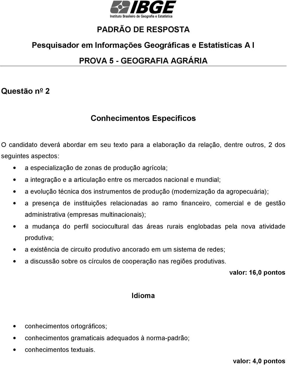 financeiro, comercial e de gestão administrativa (empresas multinacionais); a mudança do perfil sociocultural das áreas rurais englobadas pela nova atividade produtiva; a existência de circuito