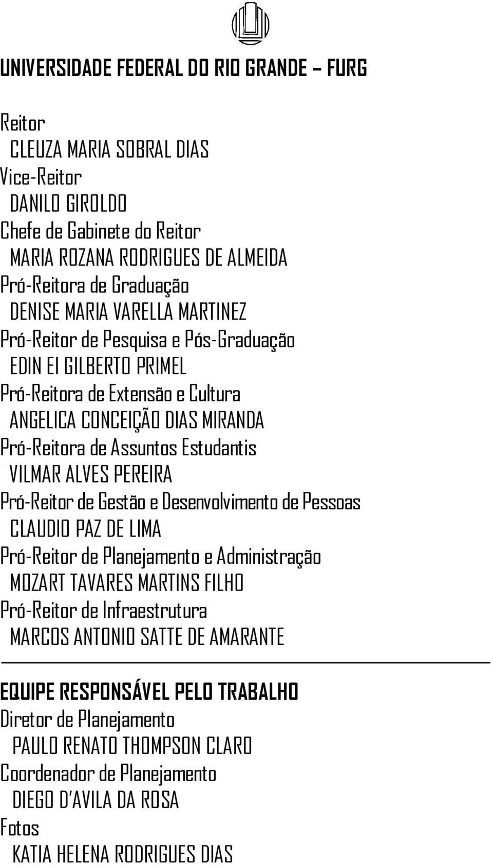 de Assuntos Estudantis VILMAR ALVES PEREIRA PróReitor de Gestão e Desenvolvimento de Pessoas CLAUDIO PAZ DE LIMA PróReitor de Planejamento e Administração MOZART TAVARES MARTINS FILHO PróReitor de