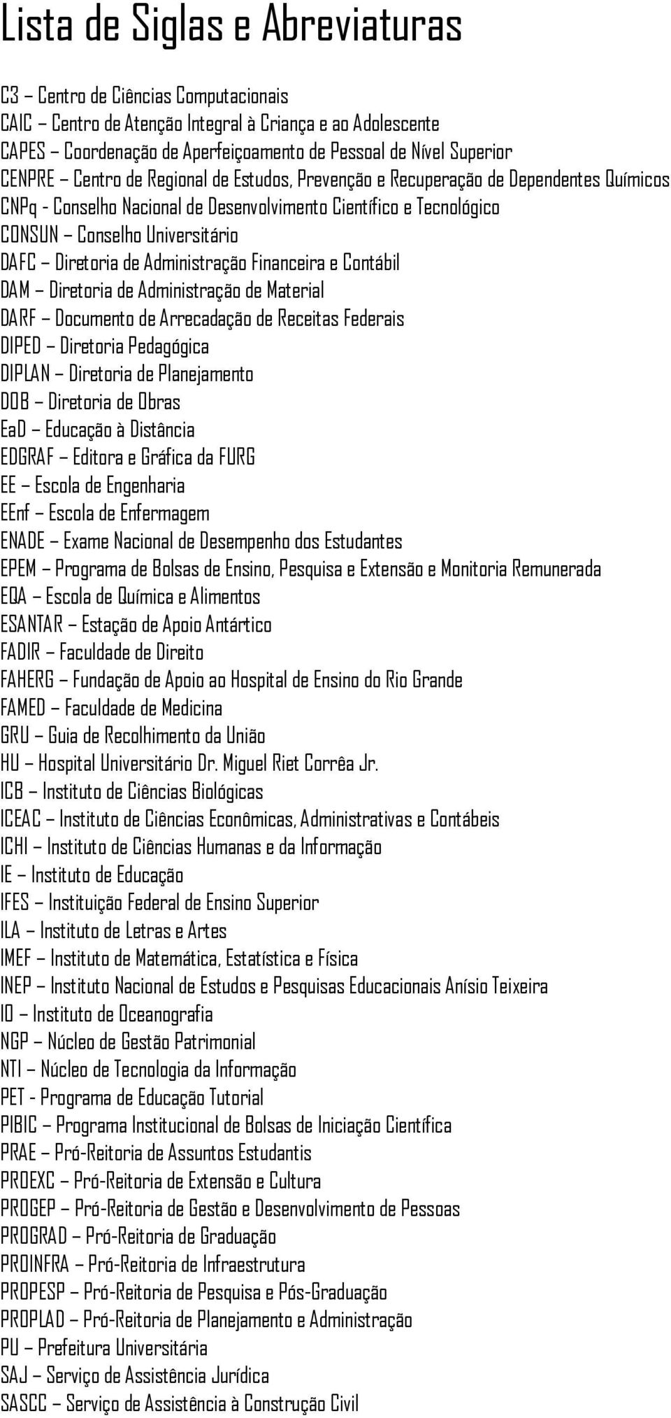 Universitário DAFC Diretoria de Administração Financeira e Contábil DAM Diretoria de Administração de Material DARF Documento de Arrecadação de Receitas Federais DIPED Diretoria Pedagógica DIPLAN