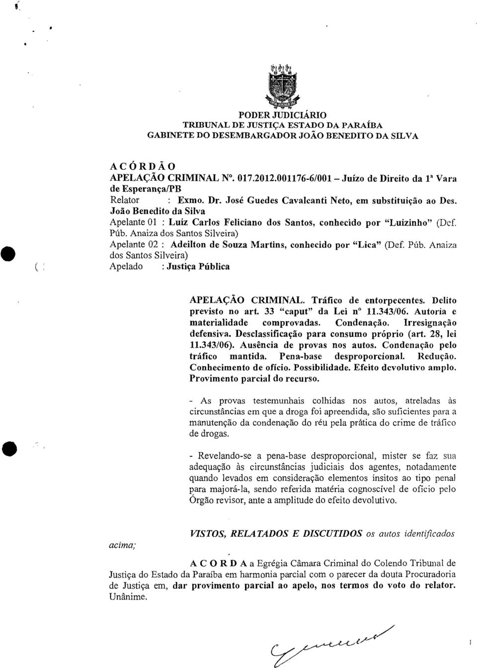 João Benedito da Silva Apelante 01 : Luiz Carlos Feliciano dos Santos, conhecido por "Luizinho" Púb. Anaiza dos Santos Silveira) Apelante 02 : Adeilton de Souza Martins, conhecido por "Lica" (Def.