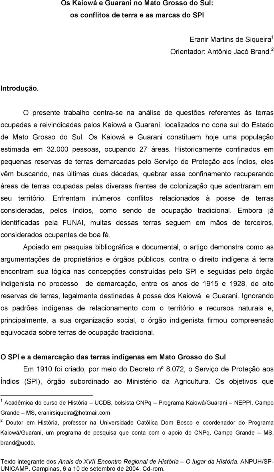 Os Kaiowá e Guarani constituem hoje uma população estimada em 32.000 pessoas, ocupando 27 áreas.