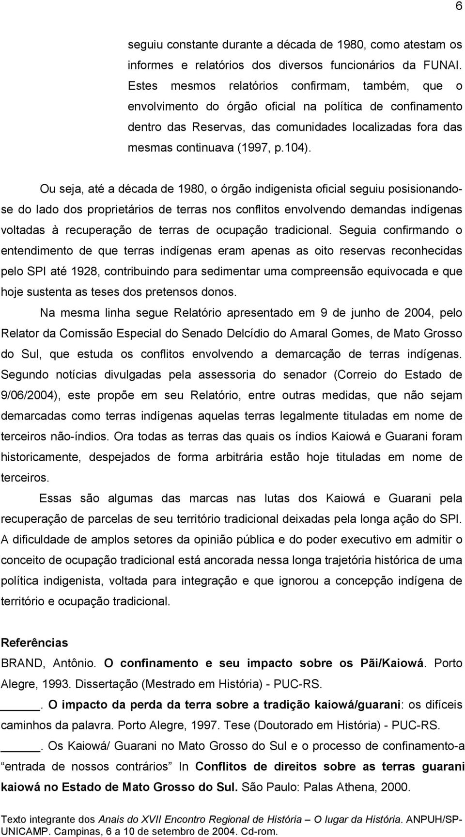 Ou seja, até a década de 1980, o órgão indigenista oficial seguiu posisionandose do lado dos proprietários de terras nos conflitos envolvendo demandas indígenas voltadas à recuperação de terras de