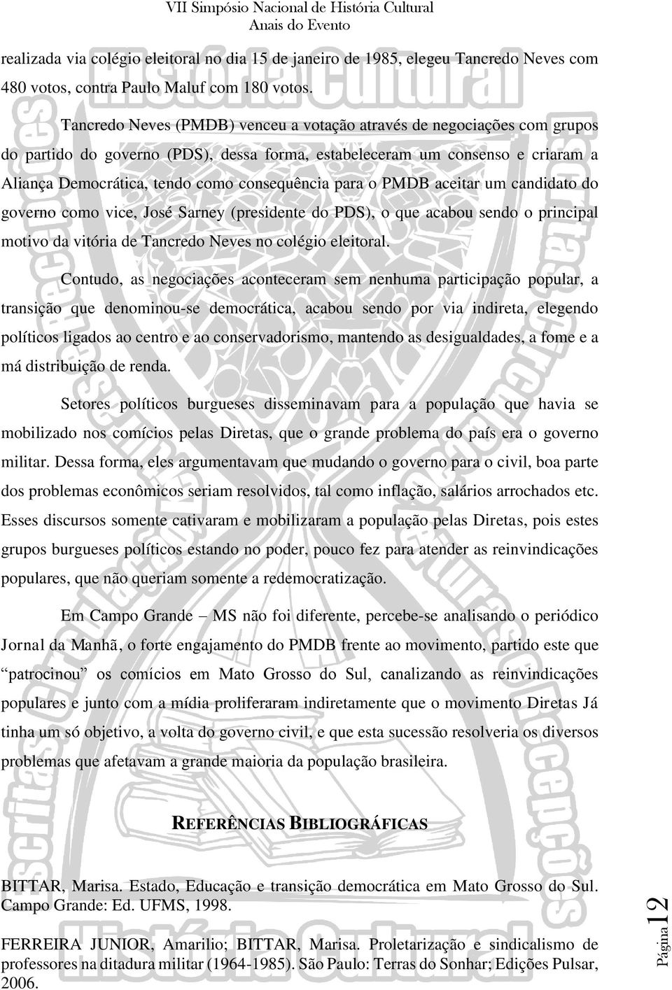 para o PMDB aceitar um candidato do governo como vice, José Sarney (presidente do PDS), o que acabou sendo o principal motivo da vitória de Tancredo Neves no colégio eleitoral.