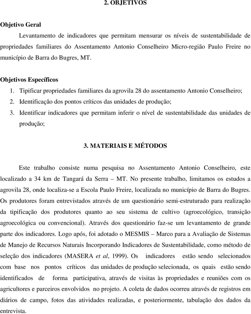 Identificação dos pontos críticos das unidades de produção; 3. Identificar indicadores que permitam inferir o nível de sustentabilidade das unidades de produção; 3.