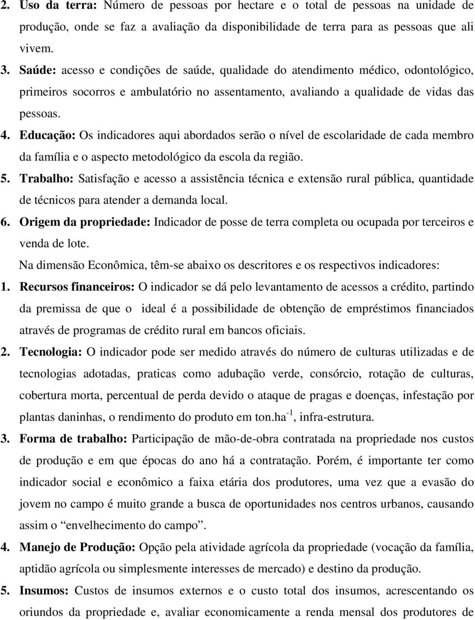 Educação: Os indicadores aqui abordados serão o nível de escolaridade de cada membro da família e o aspecto metodológico da escola da região. 5.