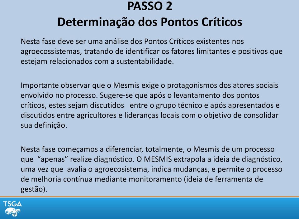 Sugere-se que após o levantamento dos pontos críticos, estes sejam discutidos entre o grupo técnico e após apresentados e discutidos entre agricultores e lideranças locais com o objetivo de