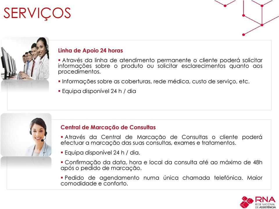 Equipa disponível 24 h / dia Central de Marcação de Consultas Através da Central de Marcação de Consultas o cliente poderá efectuar a marcação das suas