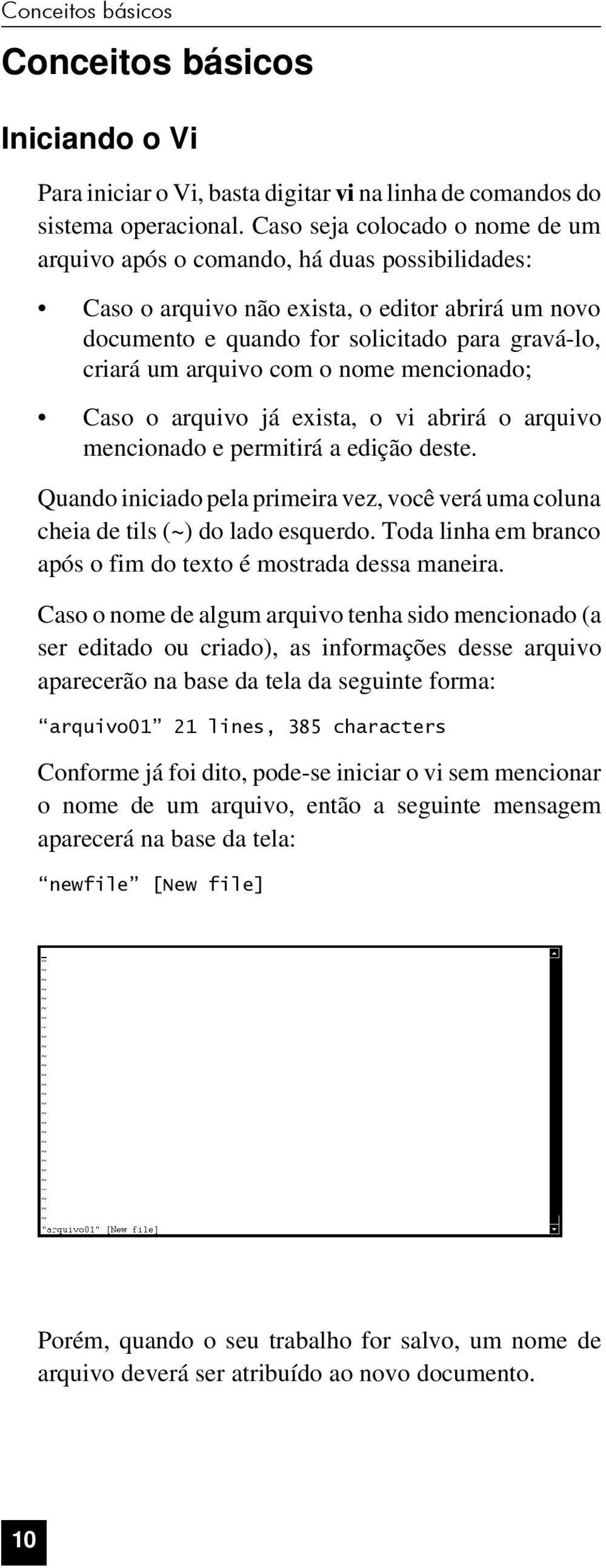 com o nome mencionado; Caso o arquivo já exista, o vi abrirá o arquivo mencionado e permitirá a edição deste.