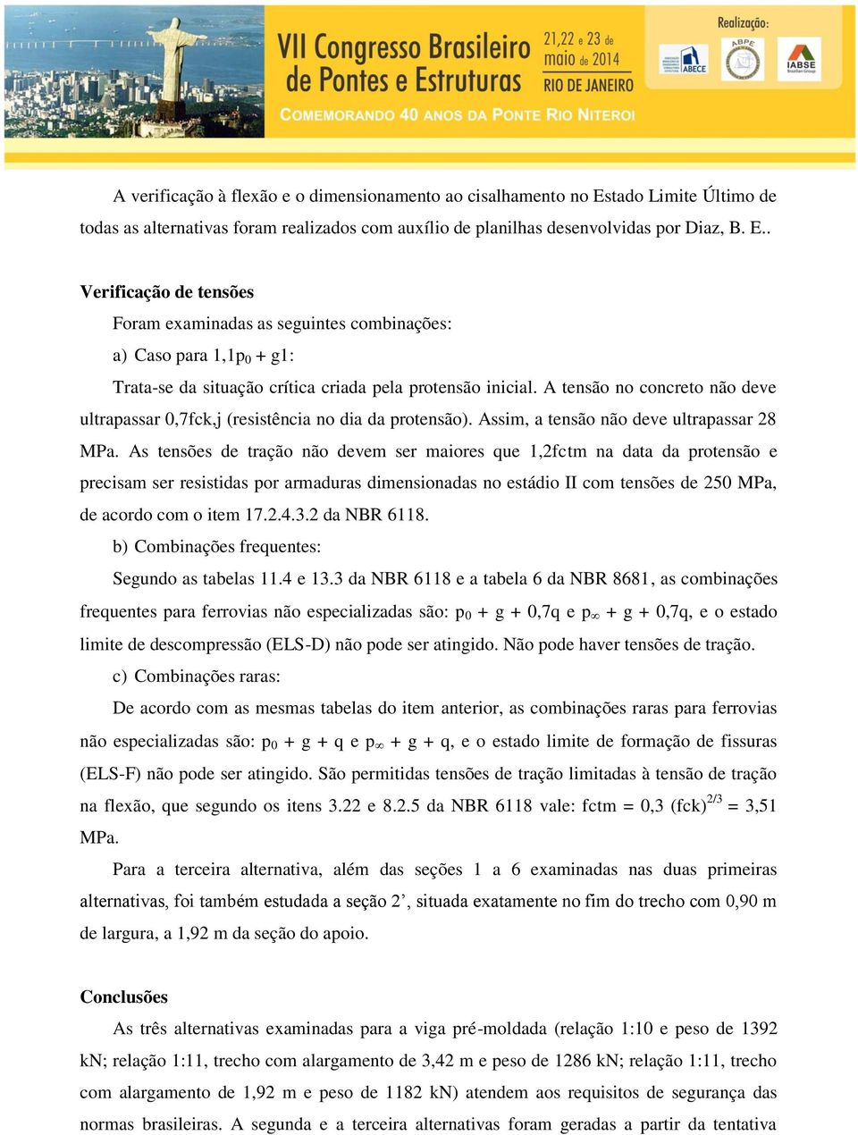 . Verificação de tensões Foram examinadas as seguintes combinações: a) Caso para 1,1p 0 + g1: Trata-se da situação crítica criada pela protensão inicial.