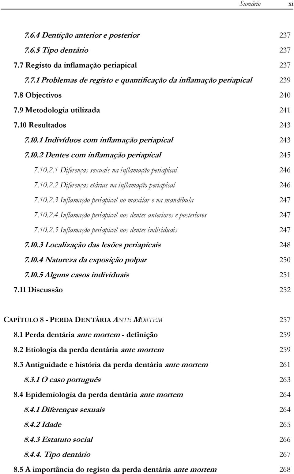 10.2.2 Diferenças etárias na inflamação periapical 246 7.10.2.3 Inflamação periapical no maxilar e na mandíbula 247 7.10.2.4 Inflamação periapical nos dentes anteriores e posteriores 247 7.10.2.5 Inflamação periapical nos dentes individuais 247 7.