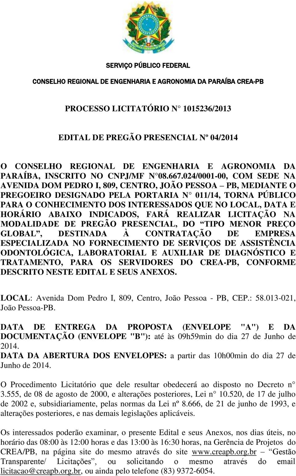 024/0001-00, COM SEDE NA AVENIDA DOM PEDRO I, 809, CENTRO, JOÃO PESSOA PB, MEDIANTE O PREGOEIRO DESIGNADO PELA PORTARIA N 011/14, TORNA PÚBLICO PARA O CONHECIMENTO DOS INTERESSADOS QUE NO LOCAL, DATA