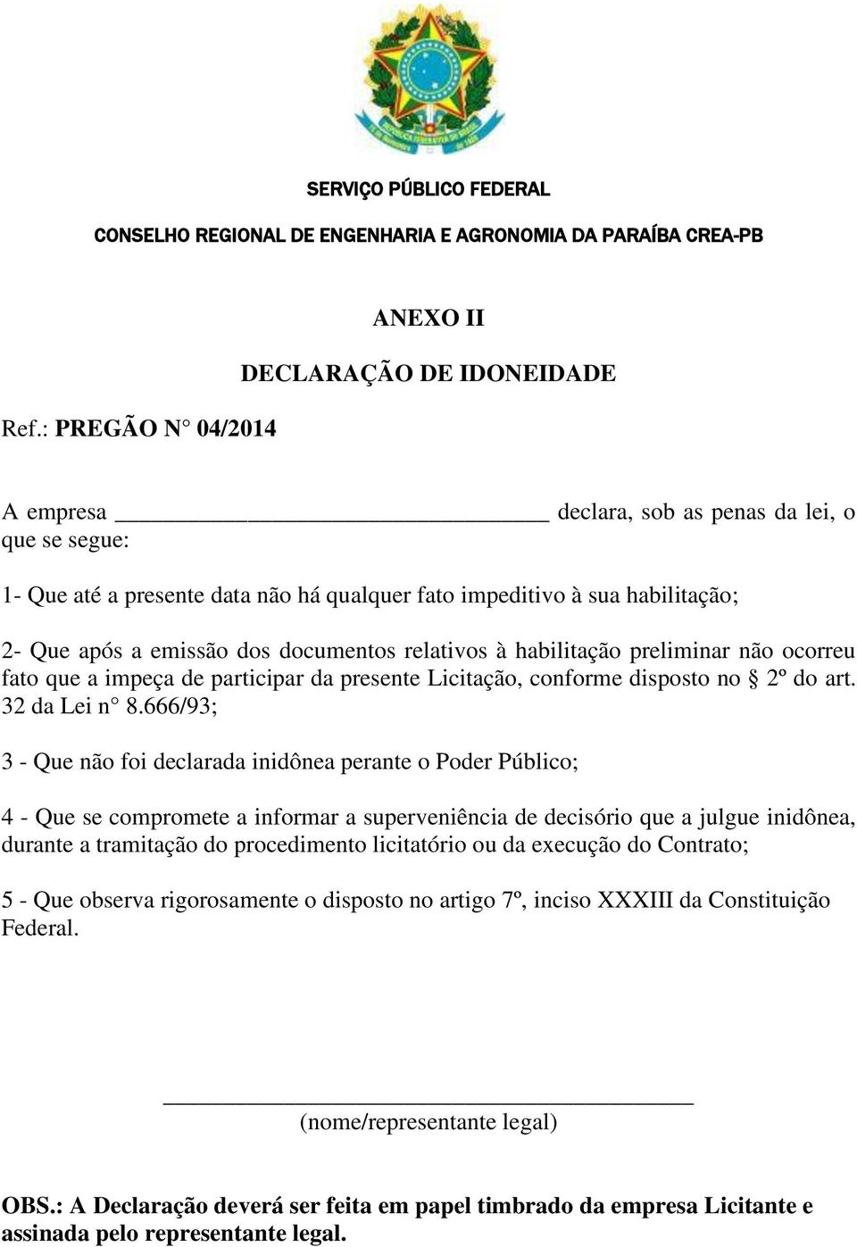 a emissão dos documentos relativos à habilitação preliminar não ocorreu fato que a impeça de participar da presente Licitação, conforme disposto no 2º do art. 32 da Lei n 8.