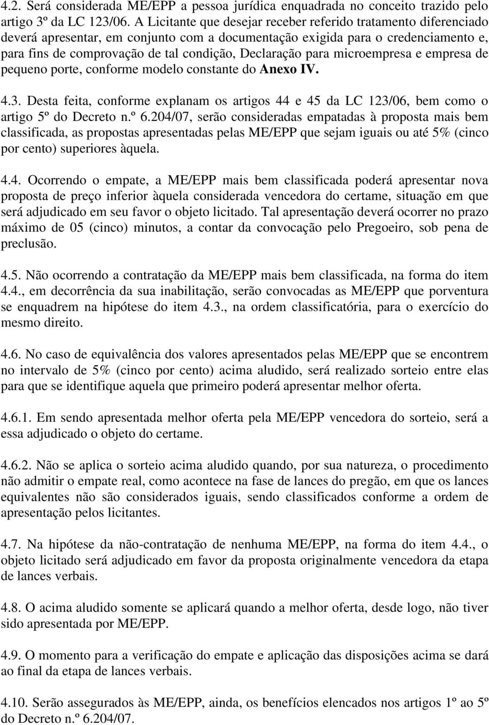 Declaração para microempresa e empresa de pequeno porte, conforme modelo constante do Anexo IV. 4.3. Desta feita, conforme explanam os artigos 44 e 45 da LC 123/06, bem como o artigo 5º do Decreto n.