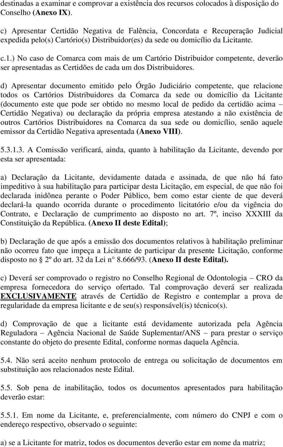 ) No caso de Comarca com mais de um Cartório Distribuidor competente, deverão ser apresentadas as Certidões de cada um dos Distribuidores.