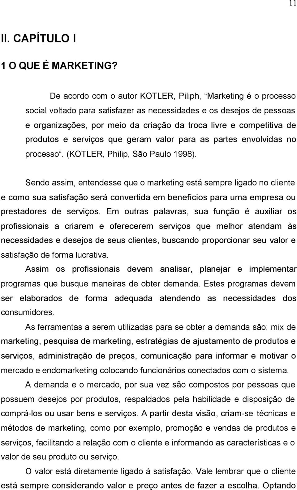 produtos e serviços que geram valor para as partes envolvidas no processo. (KOTLER, Philip, São Paulo 1998).
