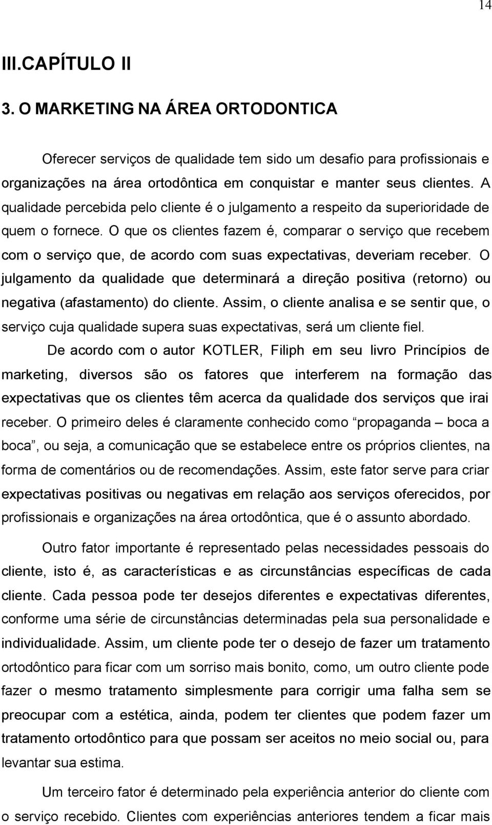 O que os clientes fazem é, comparar o serviço que recebem com o serviço que, de acordo com suas expectativas, deveriam receber.