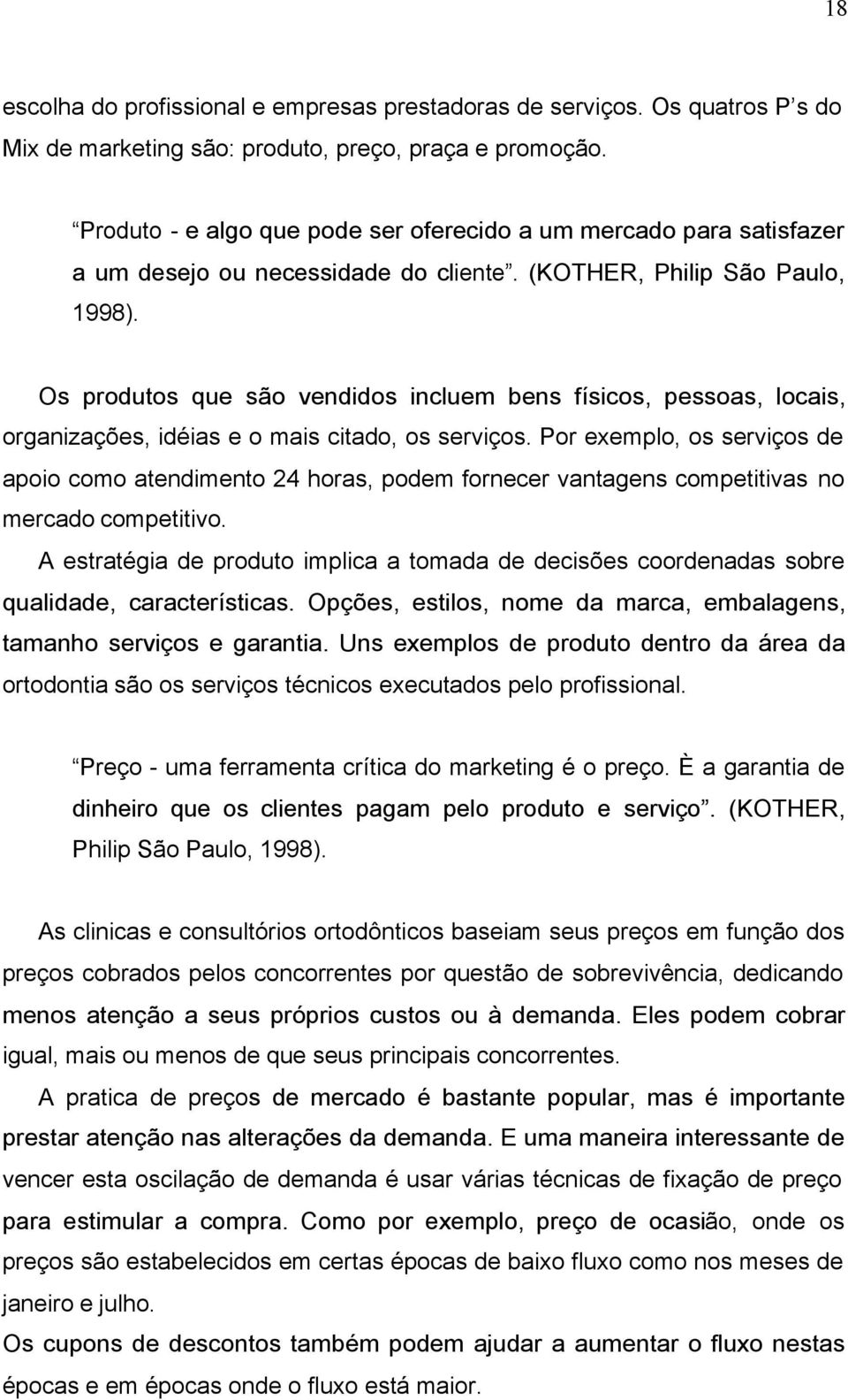 Os produtos que são vendidos incluem bens físicos, pessoas, locais, organizações, idéias e o mais citado, os serviços.