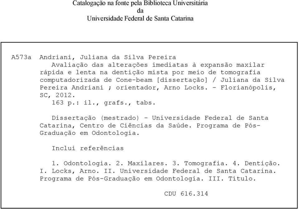 - Florianópolis, SC, 2012. 163 p.: il., grafs., tabs. Dissertação (mestrado) - Universidade Federal de Santa Catarina, Centro de Ciências da Saúde.