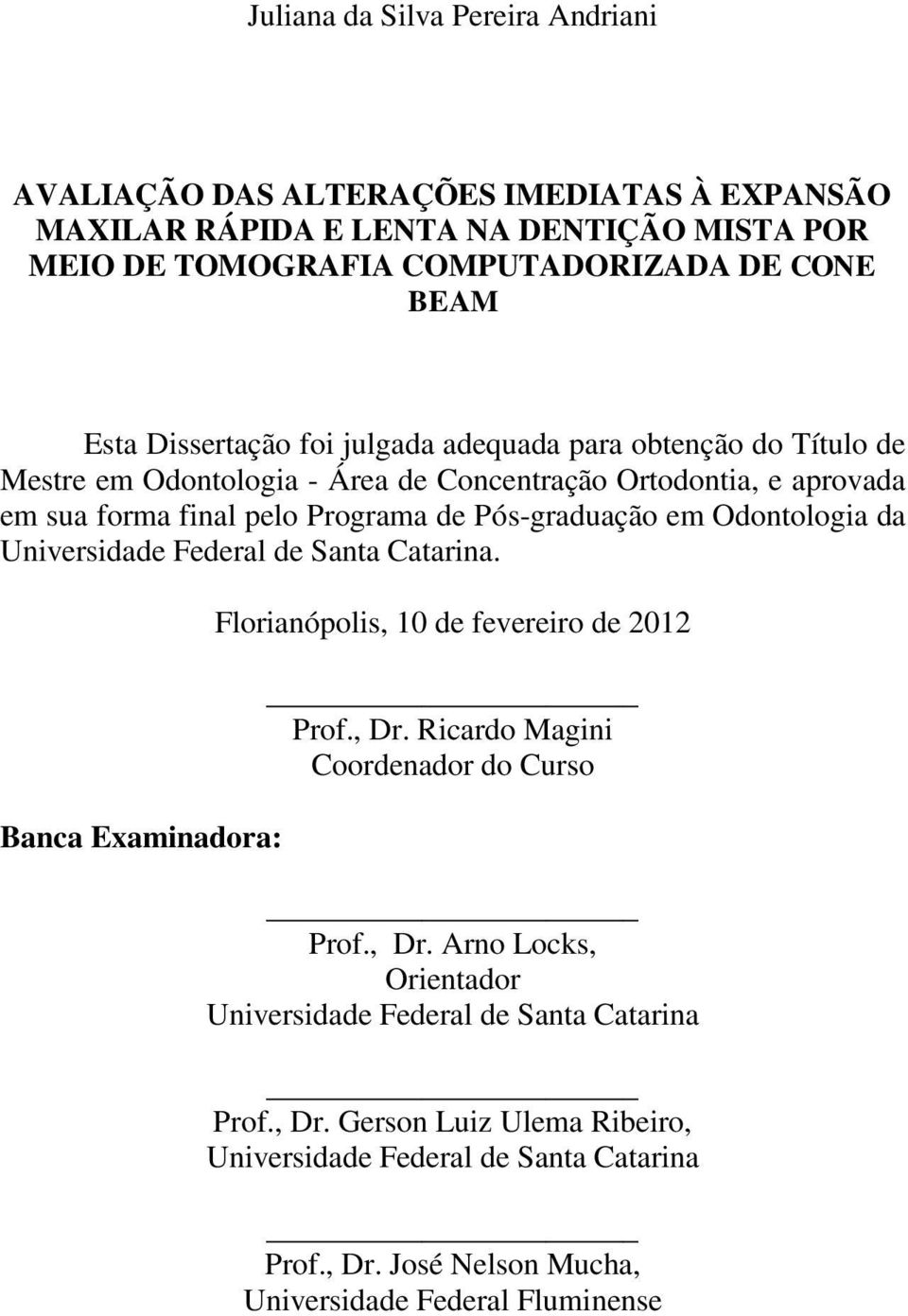 Odontologia da Universidade Federal de Santa Catarina. Banca Examinadora: Florianópolis, 10 de fevereiro de 2012 Prof., Dr.